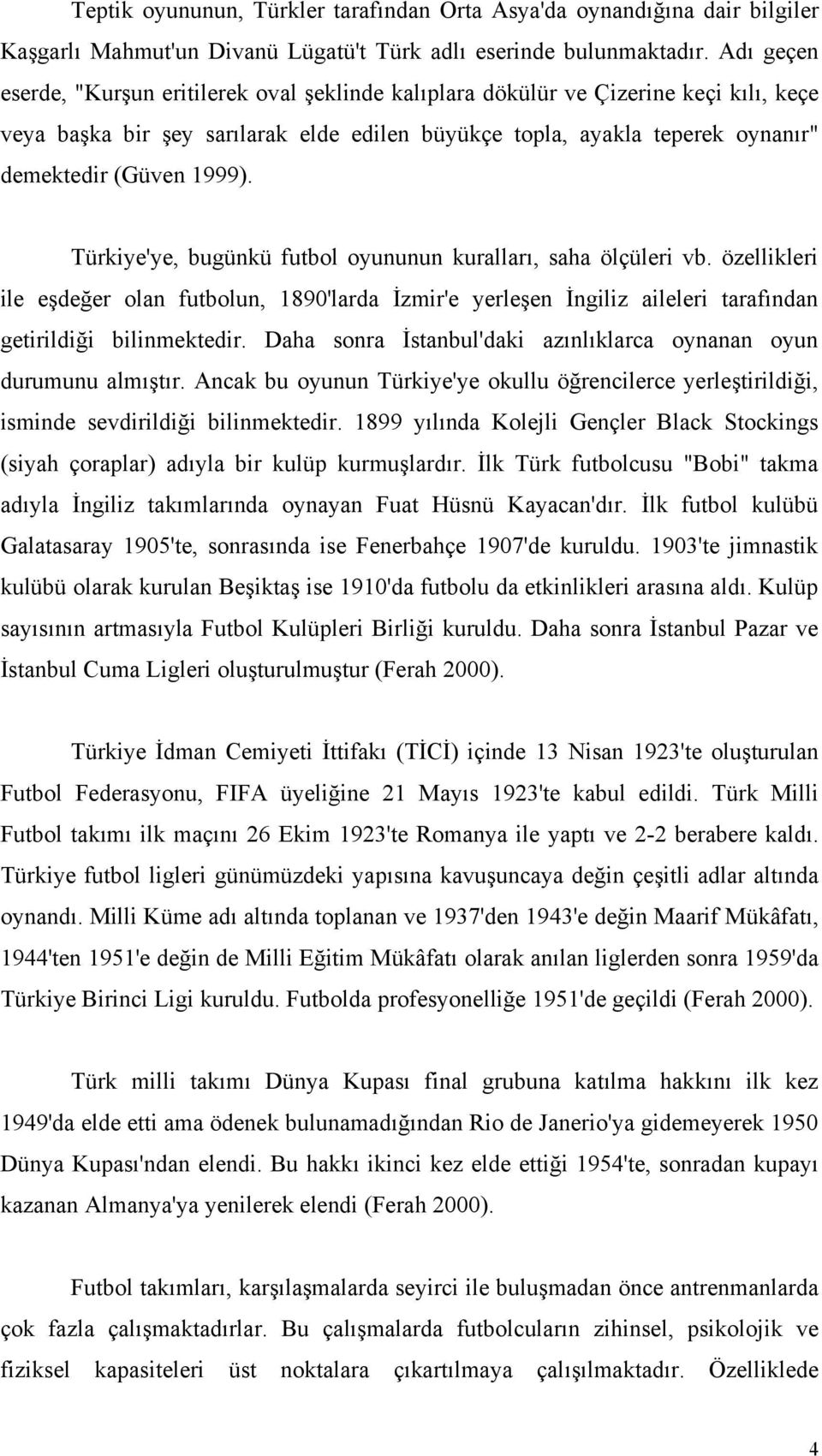 1999). Türkiye'ye, bugünkü futbol oyununun kuralları, saha ölçüleri vb. özellikleri ile eşdeğer olan futbolun, 1890'larda İzmir'e yerleşen İngiliz aileleri tarafından getirildiği bilinmektedir.