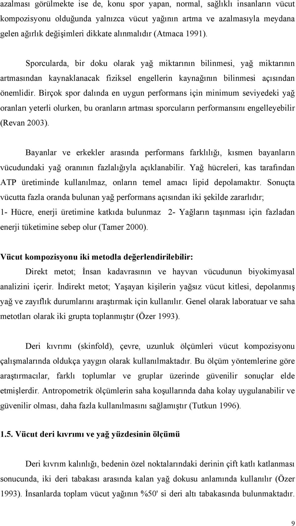 Birçok spor dalında en uygun performans için minimum seviyedeki yağ oranları yeterli olurken, bu oranların artması sporcuların performansını engelleyebilir (Revan 2003).