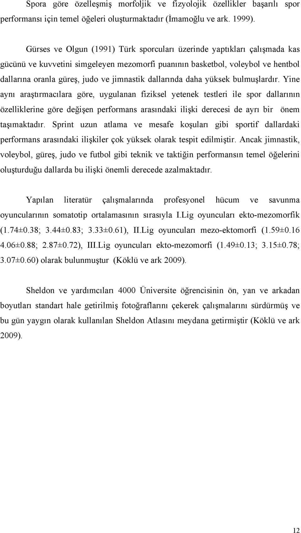 dallarında daha yüksek bulmuşlardır.