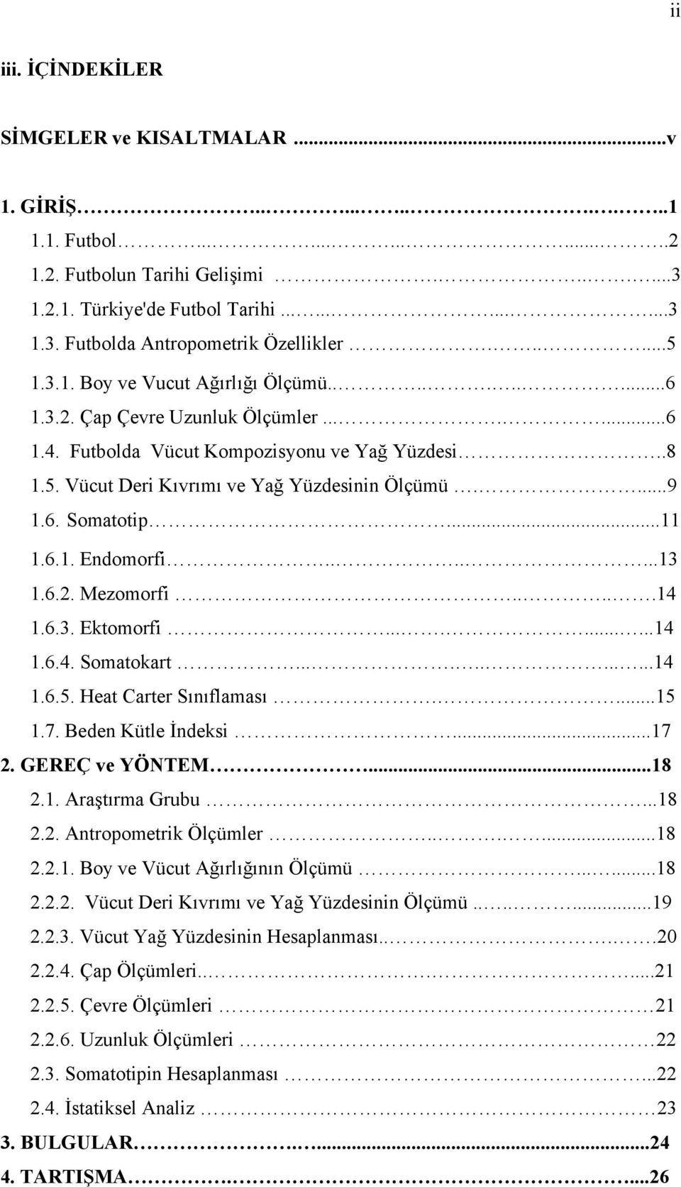 6. Somatotip...11 1.6.1. Endomorfi.......13 1.6.2. Mezomorfi.....14 1.6.3. Ektomorfi..........14 1.6.4. Somatokart............14 1.6.5. Heat Carter Sınıflaması....15 1.7. Beden Kütle İndeksi...17 2.