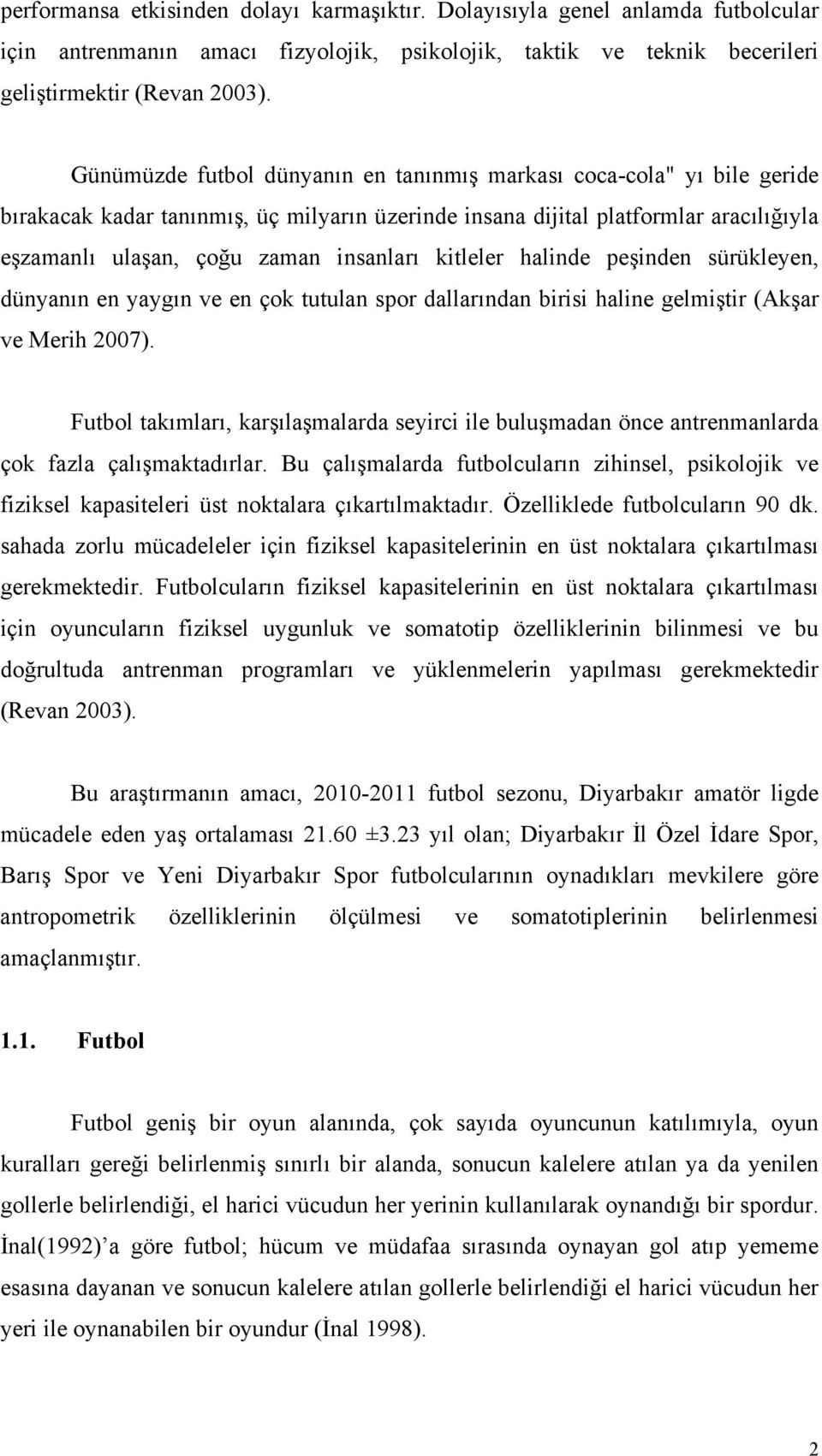 kitleler halinde peşinden sürükleyen, dünyanın en yaygın ve en çok tutulan spor dallarından birisi haline gelmiştir (Akşar ve Merih 2007).