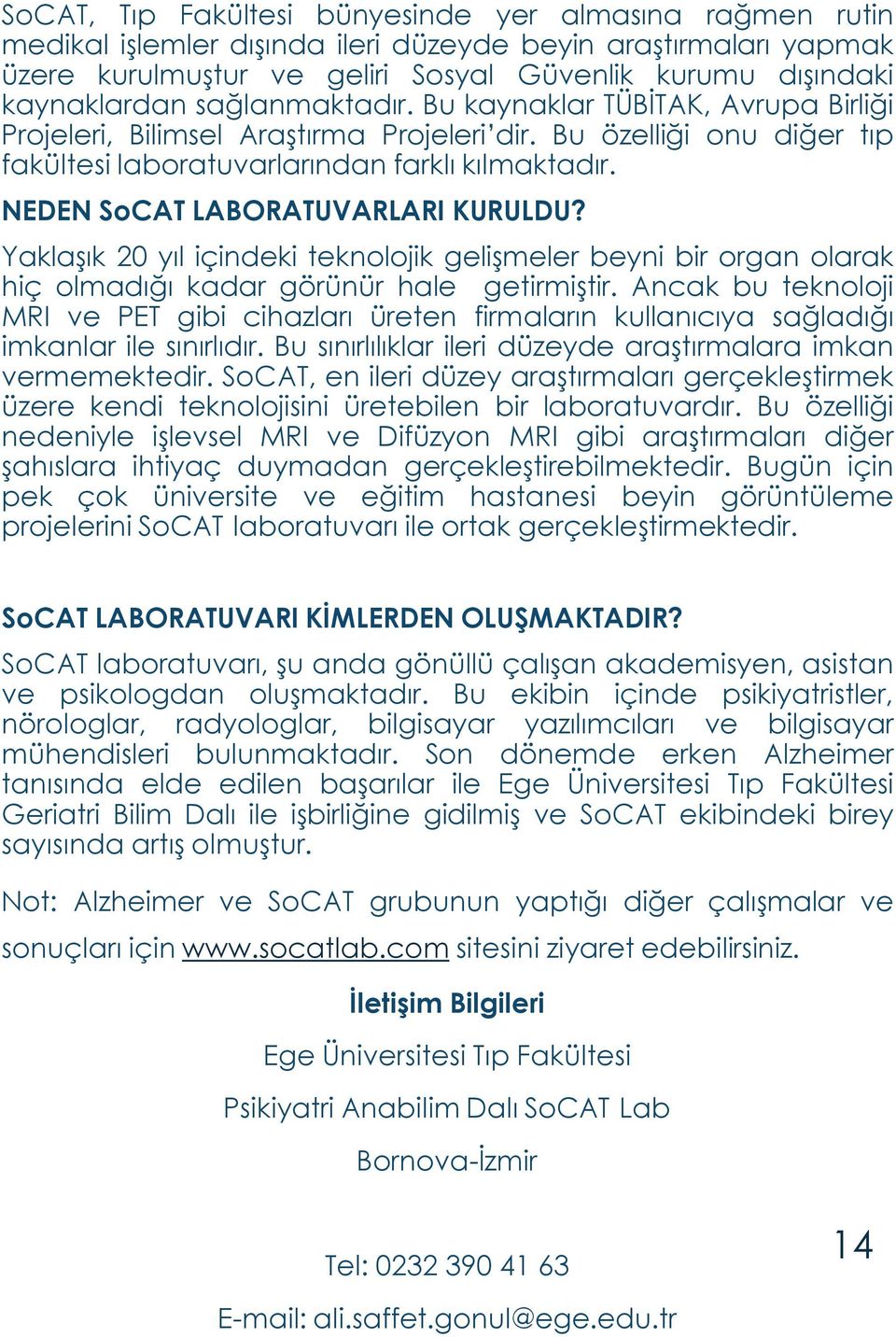 NEDEN SoCAT LABORATUVARLARI KURULDU? Yaklaşık 20 yıl içindeki teknolojik gelişmeler beyni bir organ olarak hiç olmadığı kadar görünür hale getirmiştir.