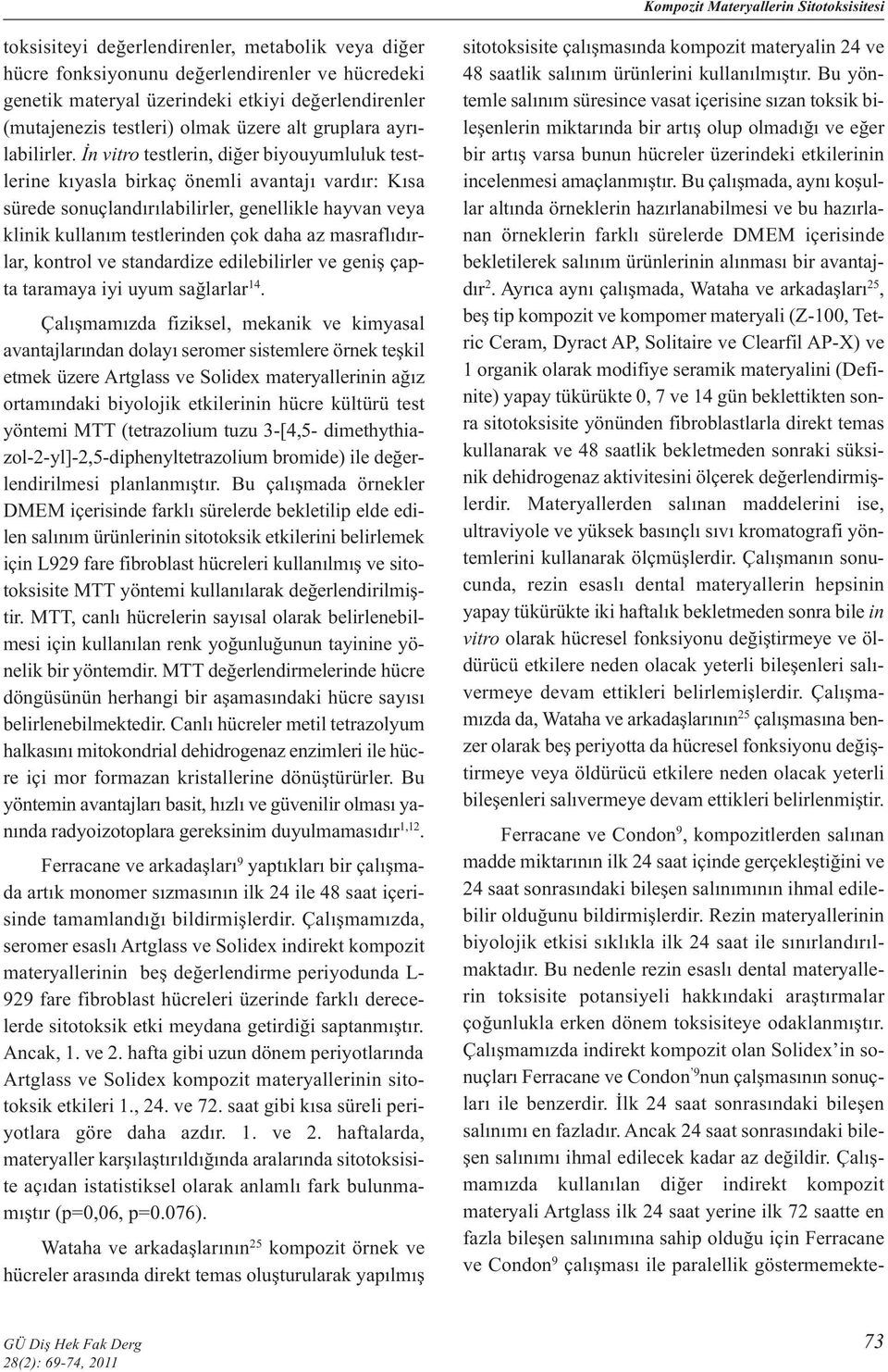 İn vitro testlerin, diğer biyouyumluluk testlerine kıyasla birkaç önemli avantajı vardır: Kısa sürede sonuçlandırılabilirler, genellikle hayvan veya klinik kullanım testlerinden çok daha az