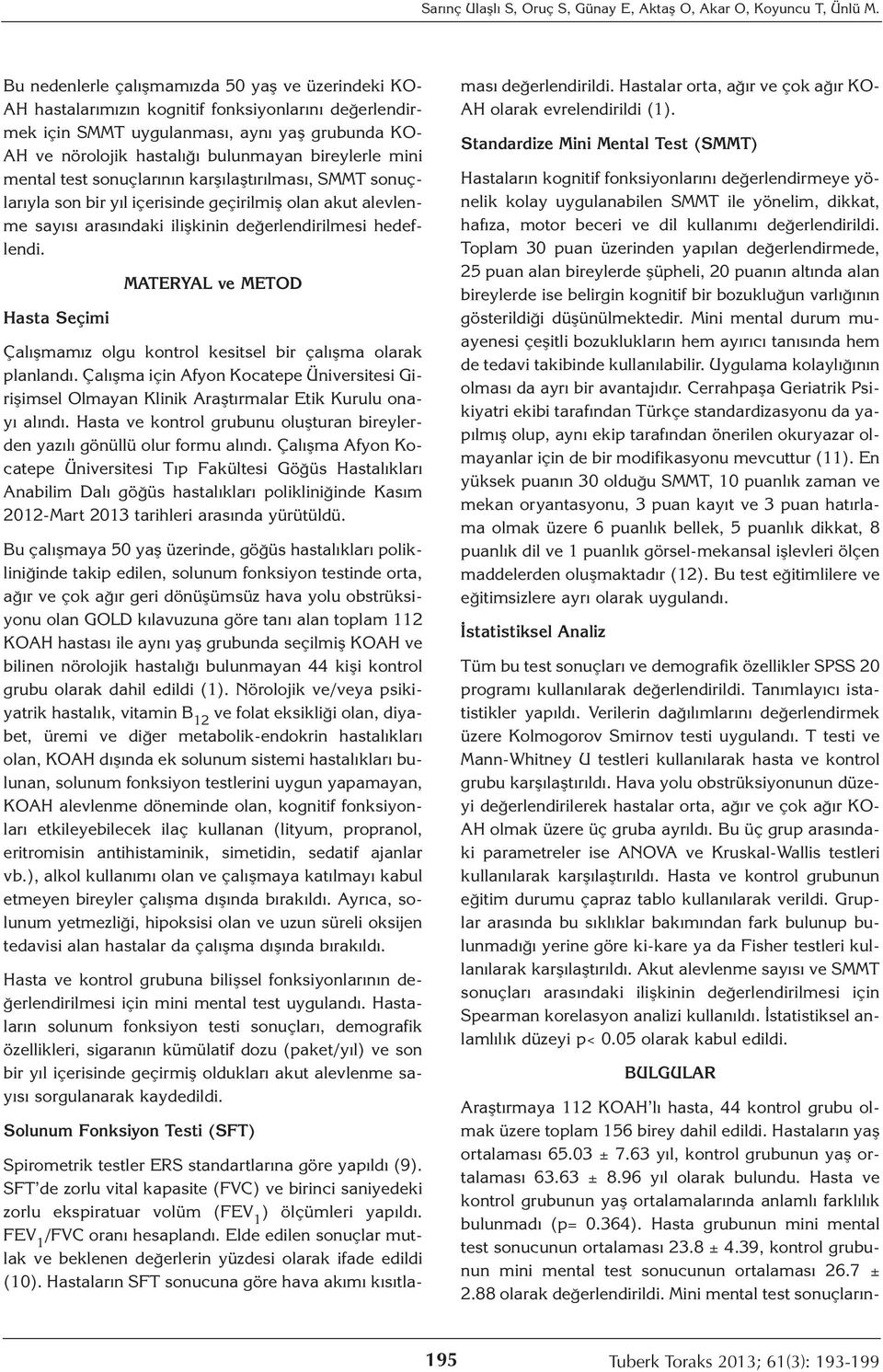 bireylerle mini mental test sonuçlarının karşılaştırılması, SMMT sonuçlarıyla son bir yıl içerisinde geçirilmiş olan akut alevlenme sayısı arasındaki ilişkinin değerlendirilmesi hedeflendi.