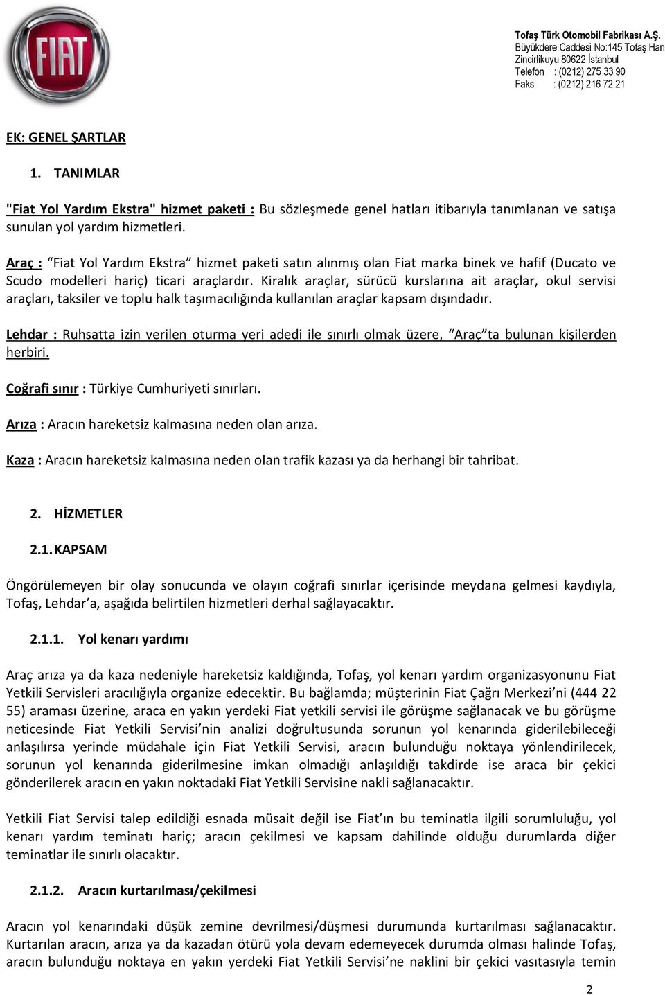 Kiralık araçlar, sürücü kurslarına ait araçlar, okul servisi araçları, taksiler ve toplu halk taşımacılığında kullanılan araçlar kapsam dışındadır.