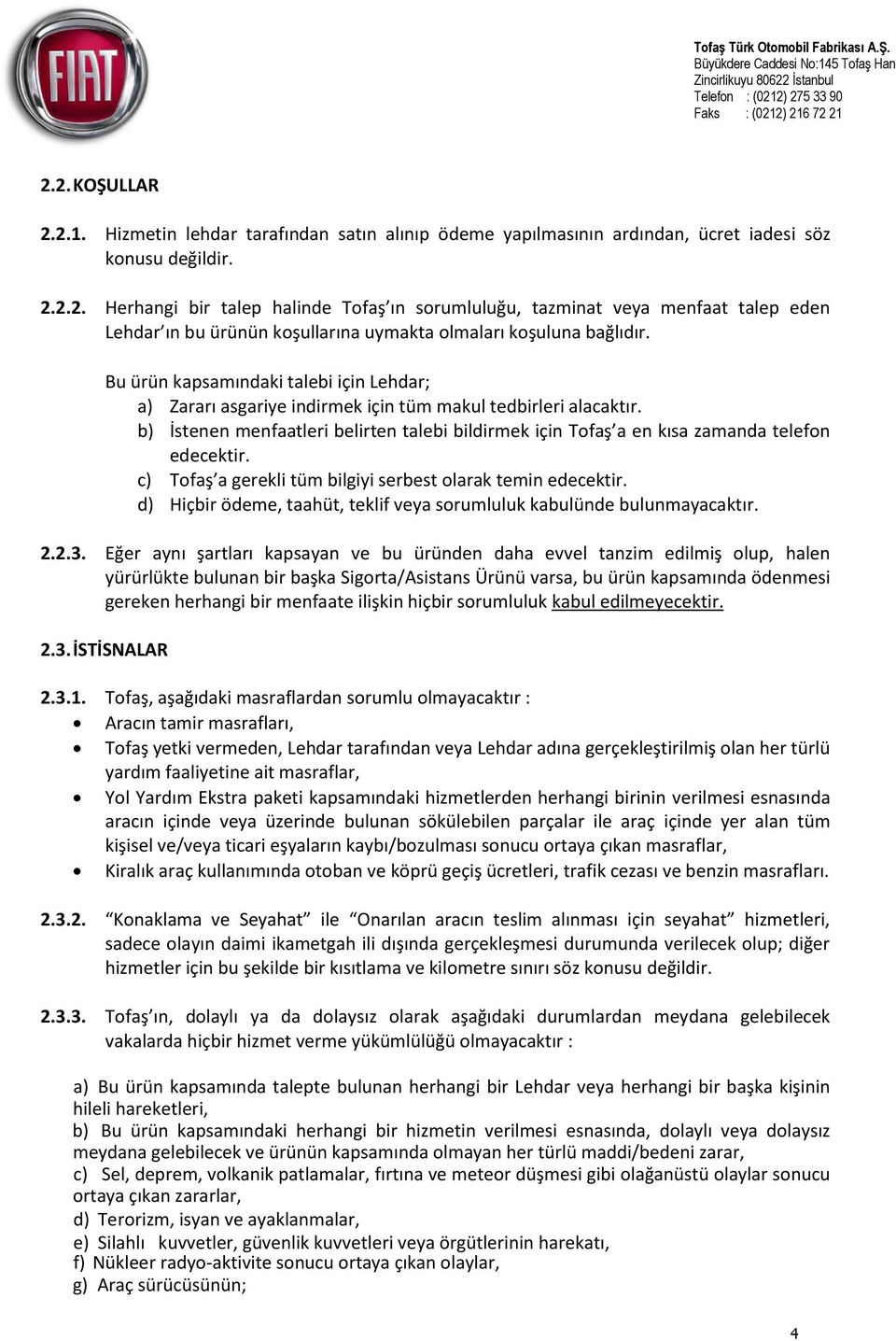 b) İstenen menfaatleri belirten talebi bildirmek için Tofaş a en kısa zamanda telefon edecektir. c) Tofaş a gerekli tüm bilgiyi serbest olarak temin edecektir.