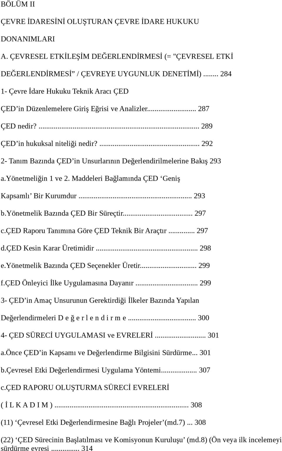 ... 292 2- Tanım Bazında ÇED in Unsurlarının Değerlendirilmelerine Bakış 293 a.yönetmeliğin 1 ve 2. Maddeleri Bağlamında ÇED Geniş Kapsamlı Bir Kurumdur... 293 b.yönetmelik Bazında ÇED Bir Süreçtir.