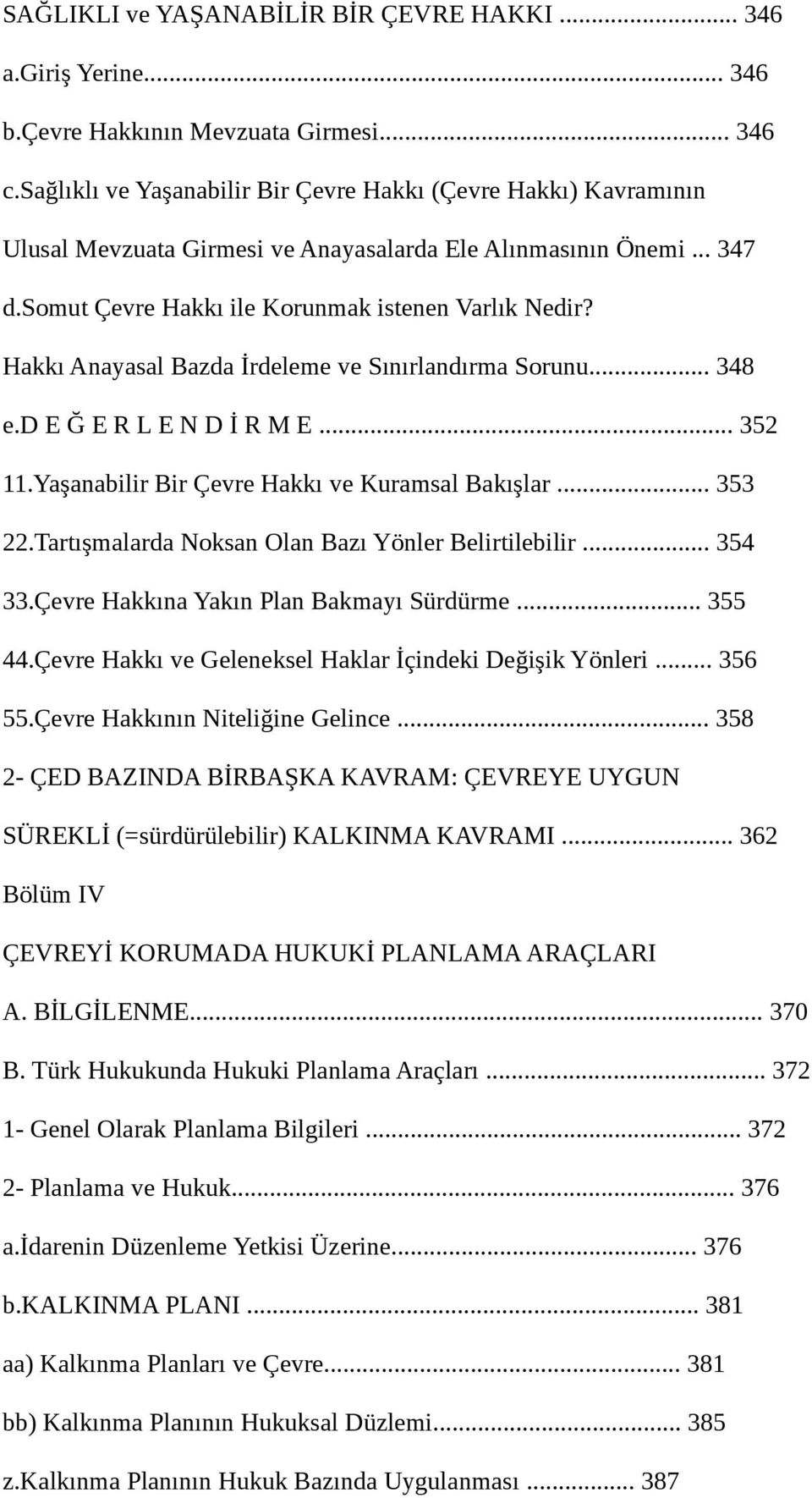 Hakkı Anayasal Bazda İrdeleme ve Sınırlandırma Sorunu... 348 e.d E Ğ E R L E N D İ R M E... 352 11.Yaşanabilir Bir Çevre Hakkı ve Kuramsal Bakışlar... 353 22.