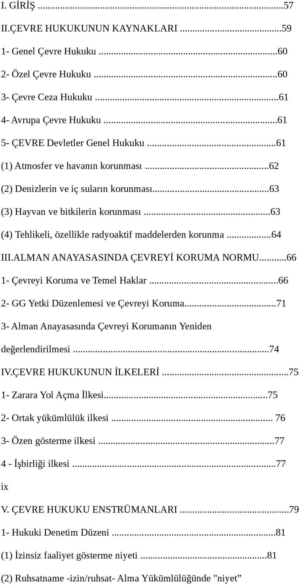 ALMAN ANAYASASINDA ÇEVREYİ KORUMA NORMU...66 1- Çevreyi Koruma ve Temel Haklar...66 2- GG Yetki Düzenlemesi ve Çevreyi Koruma...71 3- Alman Anayasasında Çevreyi Korumanın Yeniden değerlendirilmesi.