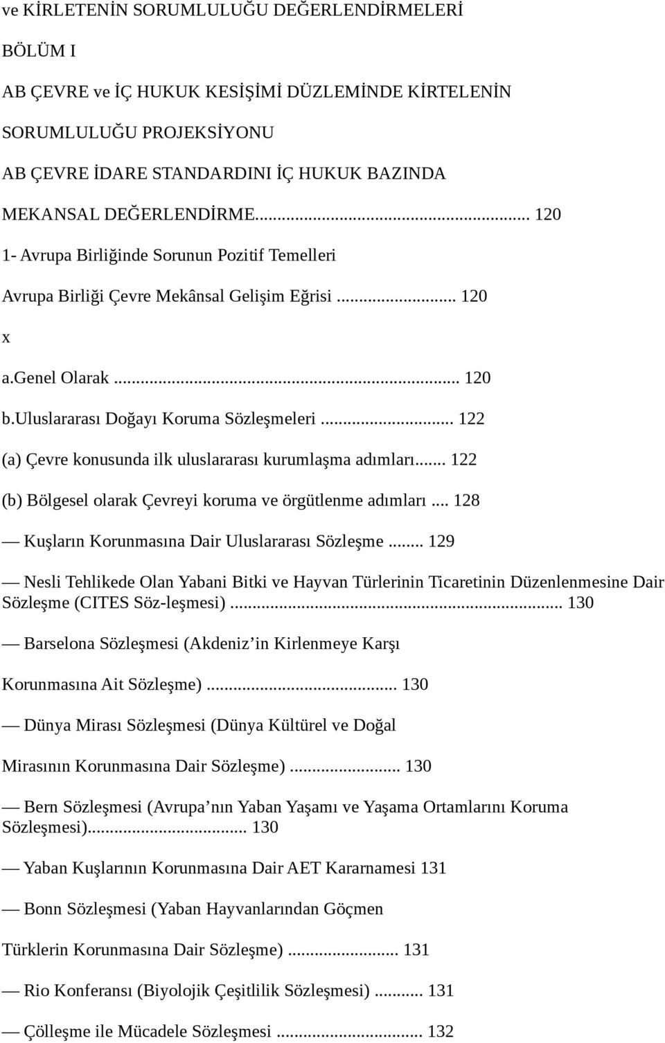 .. 122 (a) Çevre konusunda ilk uluslararası kurumlaşma adımları... 122 (b) Bölgesel olarak Çevreyi koruma ve örgütlenme adımları... 128 Kuşların Korunmasına Dair Uluslararası Sözleşme.