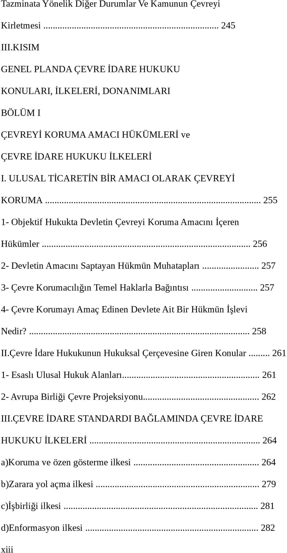 .. 255 1- Objektif Hukukta Devletin Çevreyi Koruma Amacını İçeren Hükümler... 256 2- Devletin Amacını Saptayan Hükmün Muhatapları... 257 3- Çevre Korumacılığın Temel Haklarla Bağıntısı.