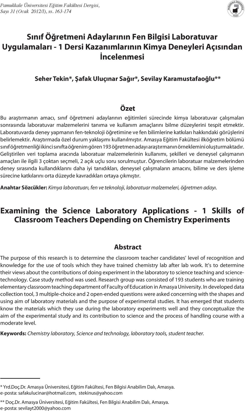 Özet Bu araştırmanın amacı, sınıf öğretmeni adaylarının eğitimleri sürecinde kimya laboratuvar çalışmaları sonrasında laboratuvar malzemelerini tanıma ve kullanım amaçlarını bilme düzeylerini tespit