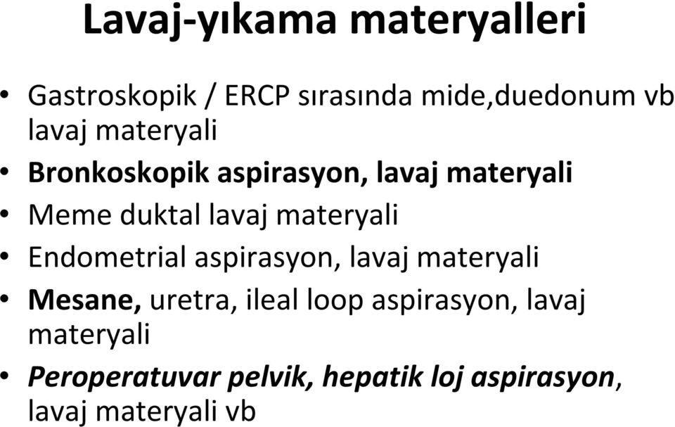 Endometrial aspirasyon, lavaj materyali Mesane,uretra, ileal loop aspirasyon,