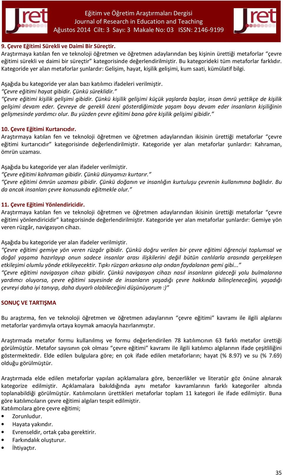 Bu kategorideki tüm metaforlar farklıdır. Kategoride yer alan metaforlar şunlardır: Gelişim, hayat, kişilik gelişimi, kum saati, kümülatif bilgi. Çevre eğitimi hayat gibidir. Çünkü süreklidir.