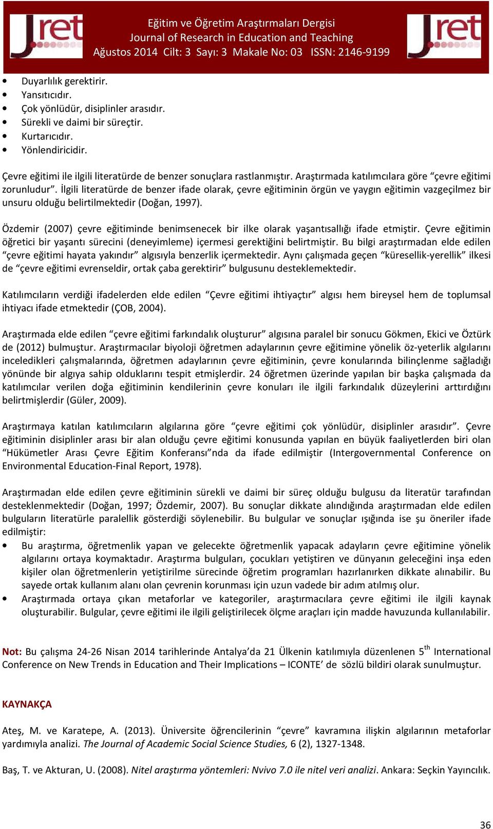 İlgili literatürde de benzer ifade olarak, çevre eğitiminin örgün ve yaygın eğitimin vazgeçilmez bir unsuru olduğu belirtilmektedir (Doğan, 1997).