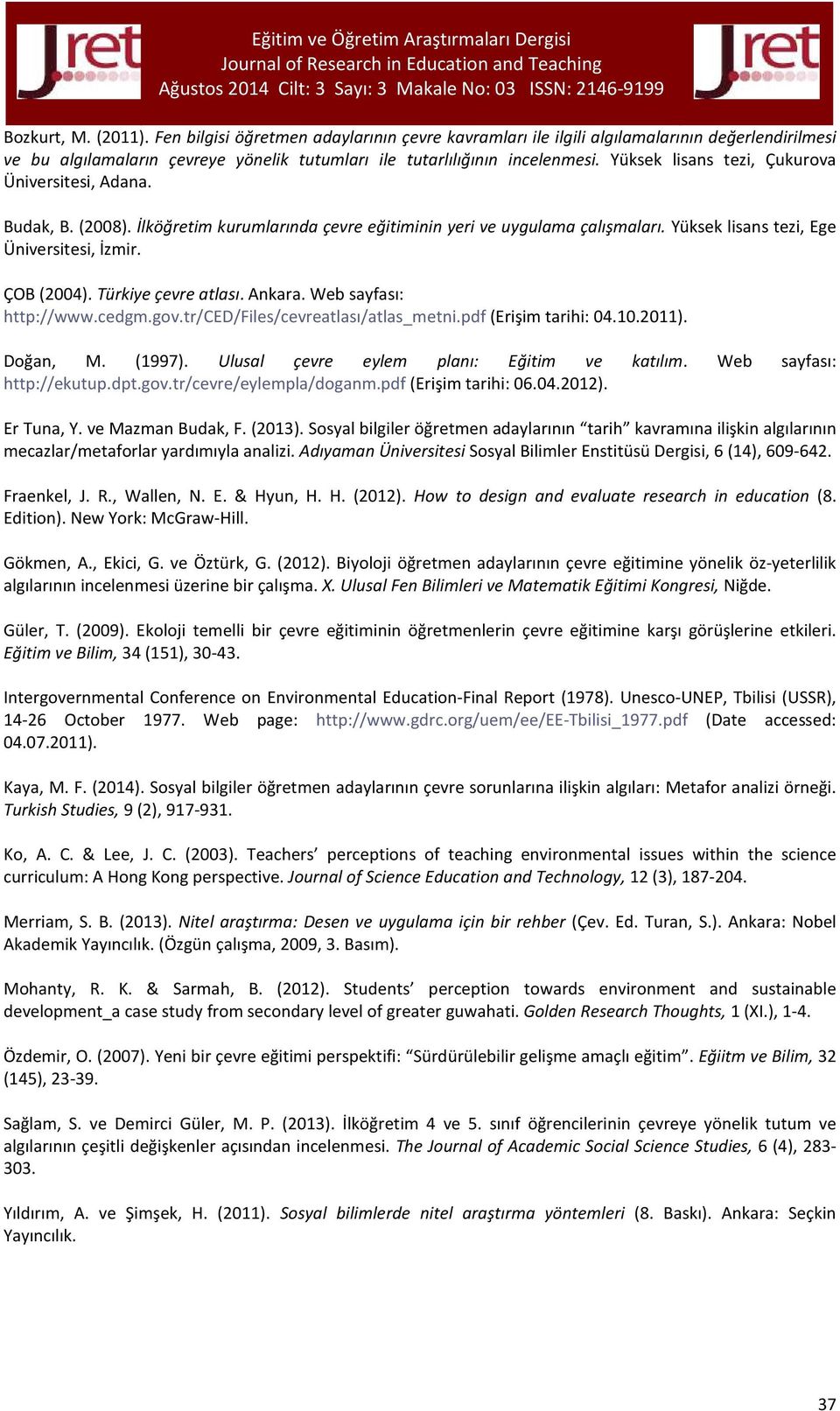 Türkiye çevre atlası. Ankara. Web sayfası: http://www.cedgm.gov.tr/ced/files/cevreatlası/atlas_metni.pdf (Erişim tarihi: 04.10.2011). Doğan, M. (1997). Ulusal çevre eylem planı: Eğitim ve katılım.