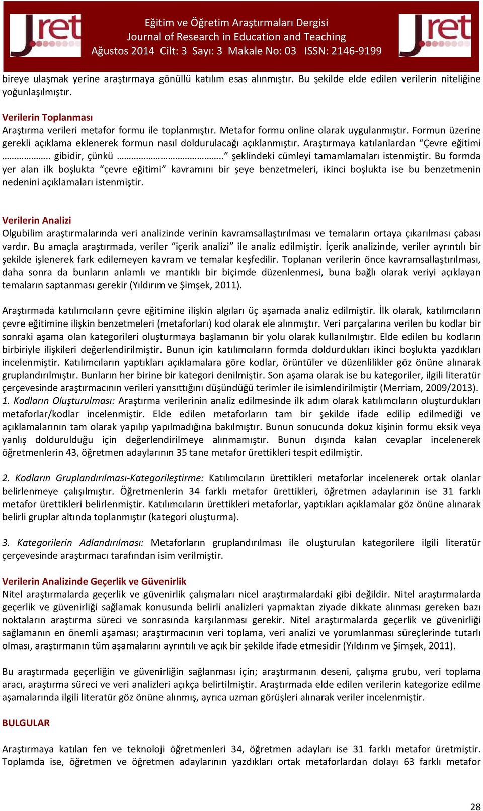 . şeklindeki cümleyi tamamlamaları istenmiştir. Bu formda yer alan ilk boşlukta çevre eğitimi kavramını bir şeye benzetmeleri, ikinci boşlukta ise bu benzetmenin nedenini açıklamaları istenmiştir.