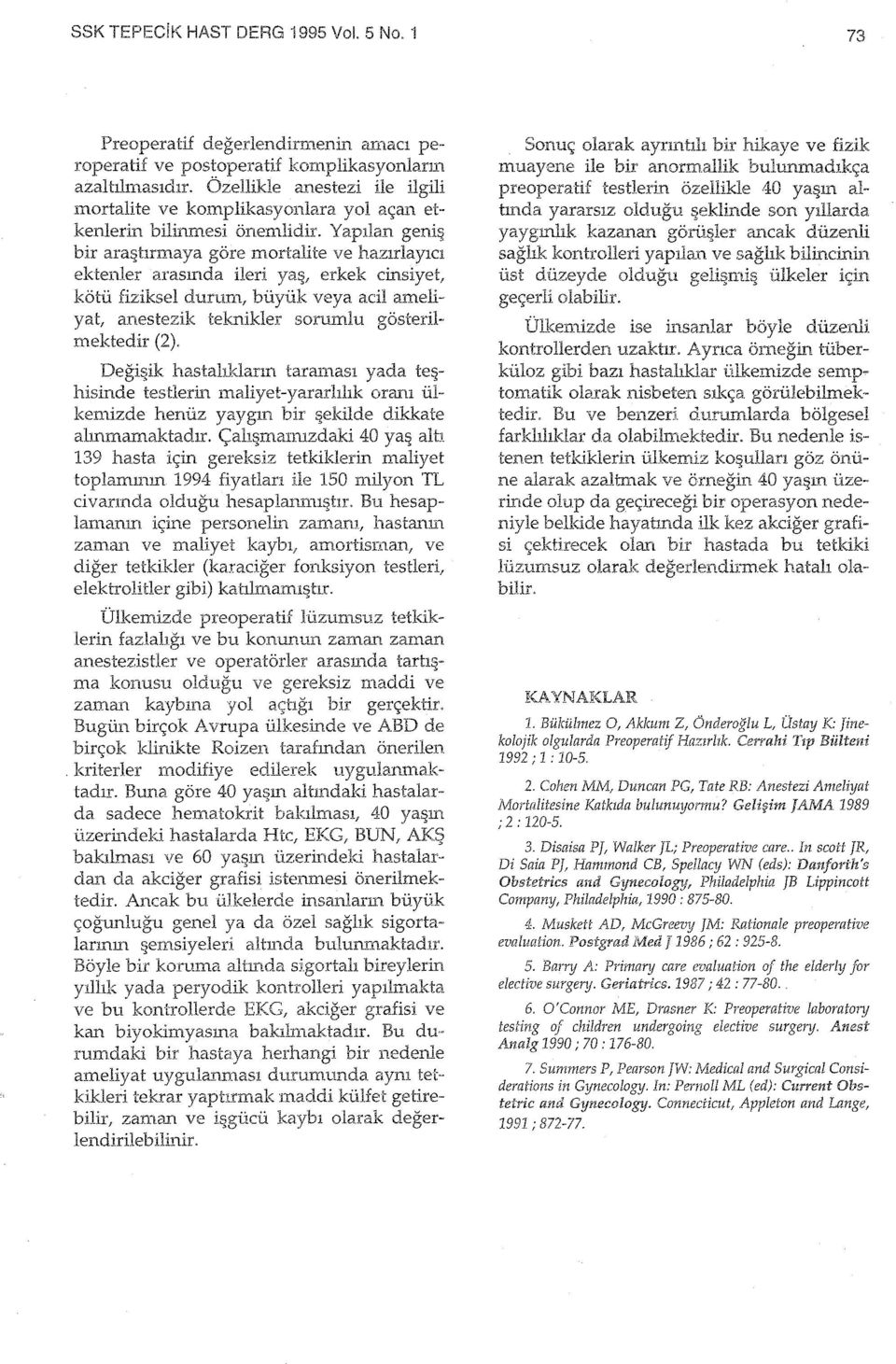 Yapılan geniş bir araştırmaya göre mortalite ve hazırlayıcı ektenler arasında ileri yaş, erkek cinsiyet, kötü fiziksel durum, büyük veya acil ameliyat, anestezik teknikler sorumlu gösterilmektedir