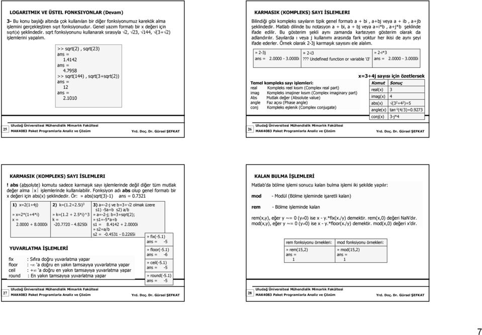 00 KARMASIK (KOMPLEKS) SAYI İSLEMLERI Bilindiği gibi kompleks sayıların tipik genel formatı a + bi, a+bj veya a + ib, a+jb şeklindedir.