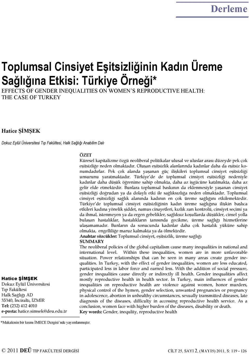 tr ÖZET Küresel kapitalizme özgü neoliberal politikalar ulusal ve uluslar arası düzeyde pek çok eşitsizliğe neden olmaktadır. Oluşan eşitsizlik alanlarında kadınlar daha da eşitsiz konumdadırlar.