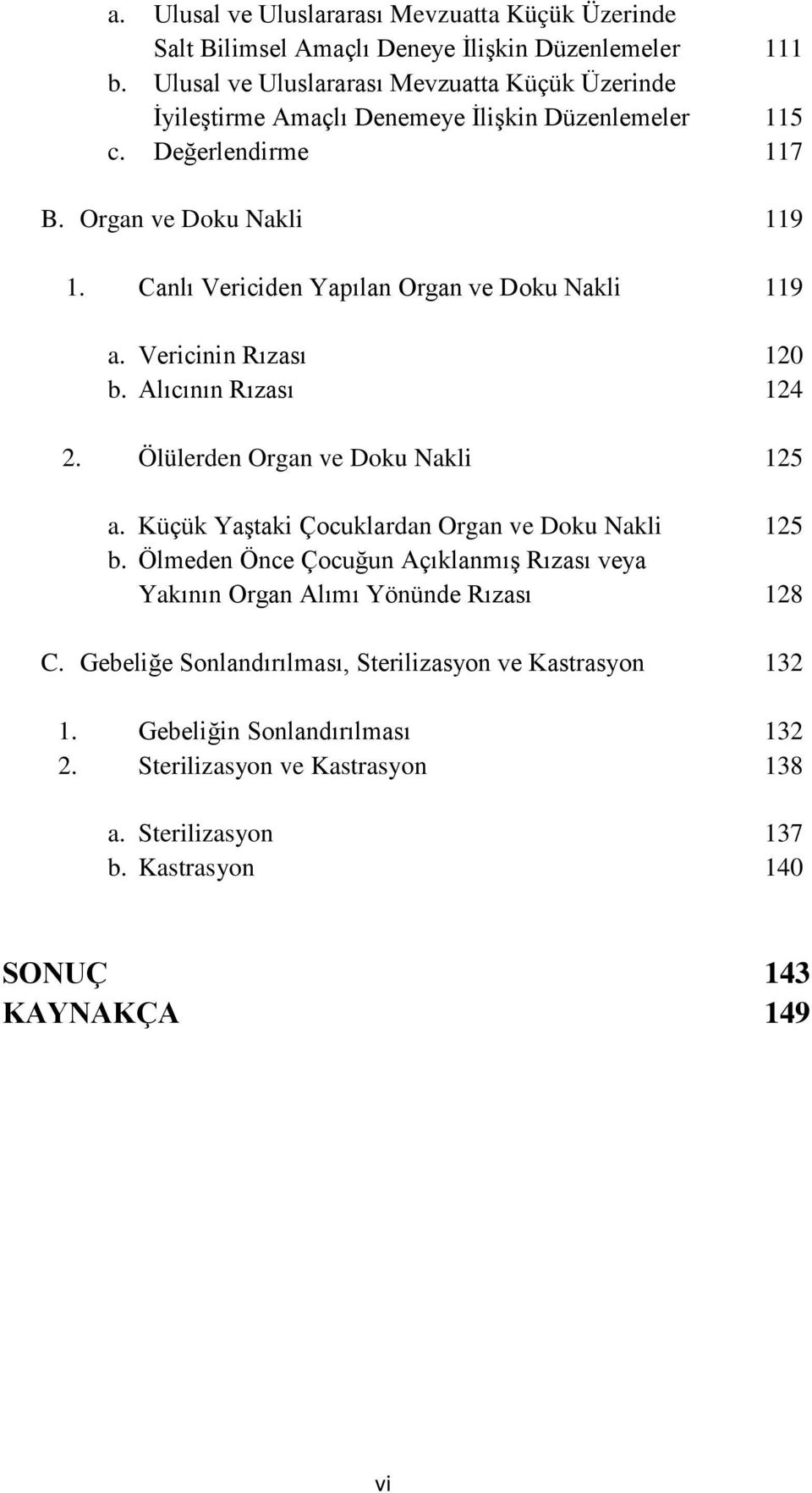 Canlı Vericiden Yapılan Organ ve Doku Nakli 119 a. Vericinin Rızası 120 b. Alıcının Rızası 124 2. Ölülerden Organ ve Doku Nakli 125 a.