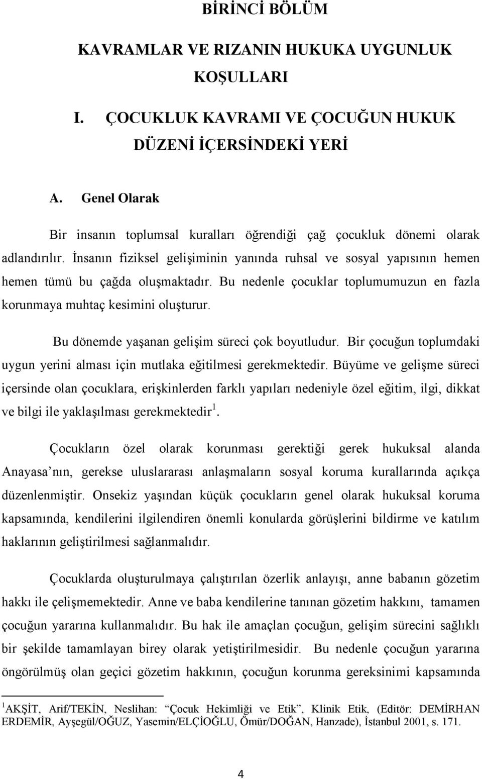 Bu nedenle çocuklar toplumumuzun en fazla korunmaya muhtaç kesimini oluģturur. Bu dönemde yaģanan geliģim süreci çok boyutludur.