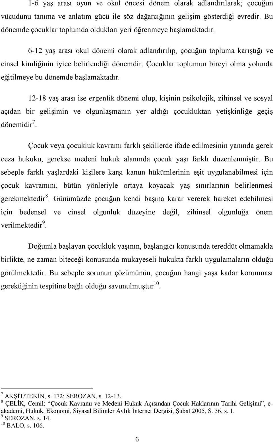 Çocuklar toplumun bireyi olma yolunda eğitilmeye bu dönemde baģlamaktadır.