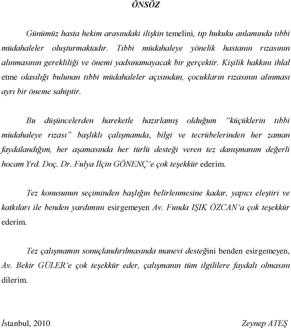 Kişilik hakkını ihlal etme olasılığı bulunan tıbbi müdahaleler açısından, çocukların rızasının alınması ayrı bir öneme sahiptir.