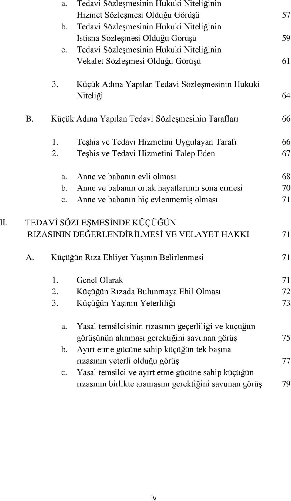 TeĢhis ve Tedavi Hizmetini Uygulayan Tarafı 66 2. TeĢhis ve Tedavi Hizmetini Talep Eden 67 a. Anne ve babanın evli olması 68 b. Anne ve babanın ortak hayatlarının sona ermesi 70 c.