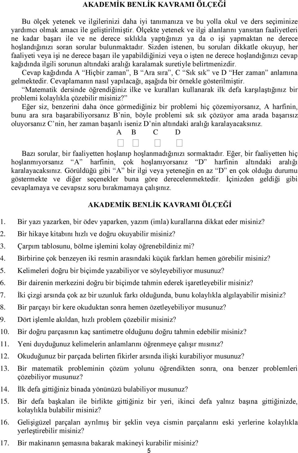 Sizden istenen, bu soruları dikkatle okuyup, her faaliyeti veya işi ne derece başarı ile yapabildiğinizi veya o işten ne derece hoşlandığınızı cevap kağıdında ilgili sorunun altındaki aralığı