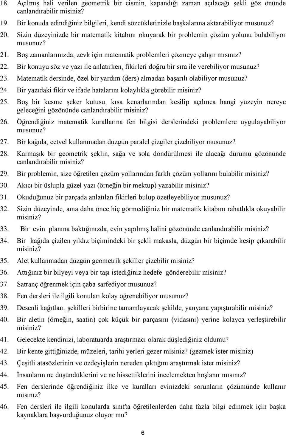 Boş zamanlarınızda, zevk için matematik problemleri çözmeye çalışır mısınız? 22. Bir konuyu söz ve yazı ile anlatırken, fikirleri doğru bir sıra ile verebiliyor musunuz? 23.