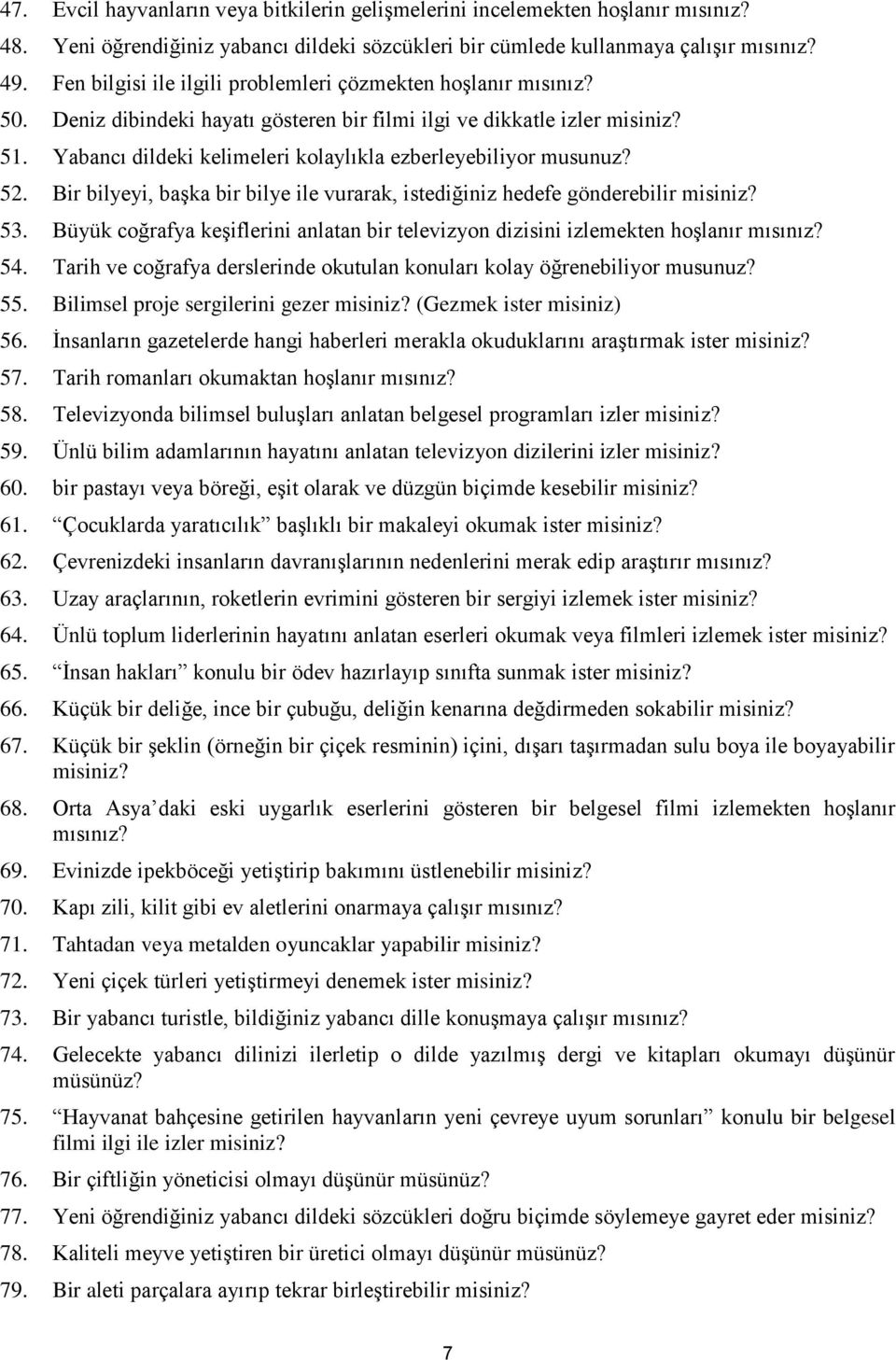 Yabancı dildeki kelimeleri kolaylıkla ezberleyebiliyor musunuz? 52. Bir bilyeyi, başka bir bilye ile vurarak, istediğiniz hedefe gönderebilir misiniz? 53.