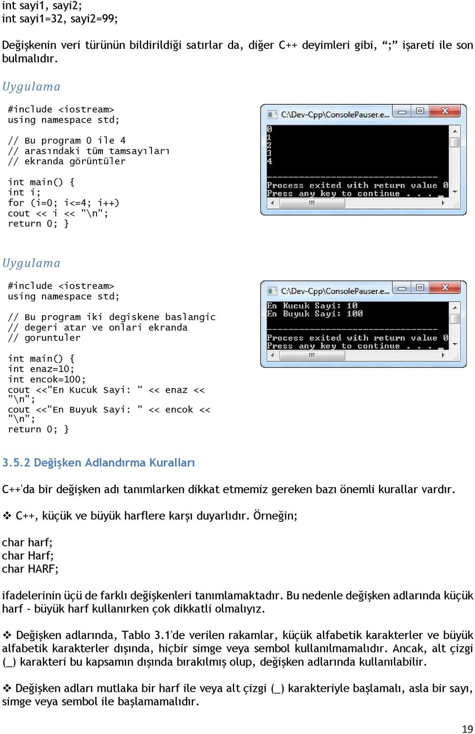 onlari ekranda // goruntuler int main() { int enaz=10; int encok=100; cout <<"En Kucuk Sayi: " << enaz << "\n"; cout <<"En Buyuk Sayi: " << encok << "\n"; return 0; 3.5.