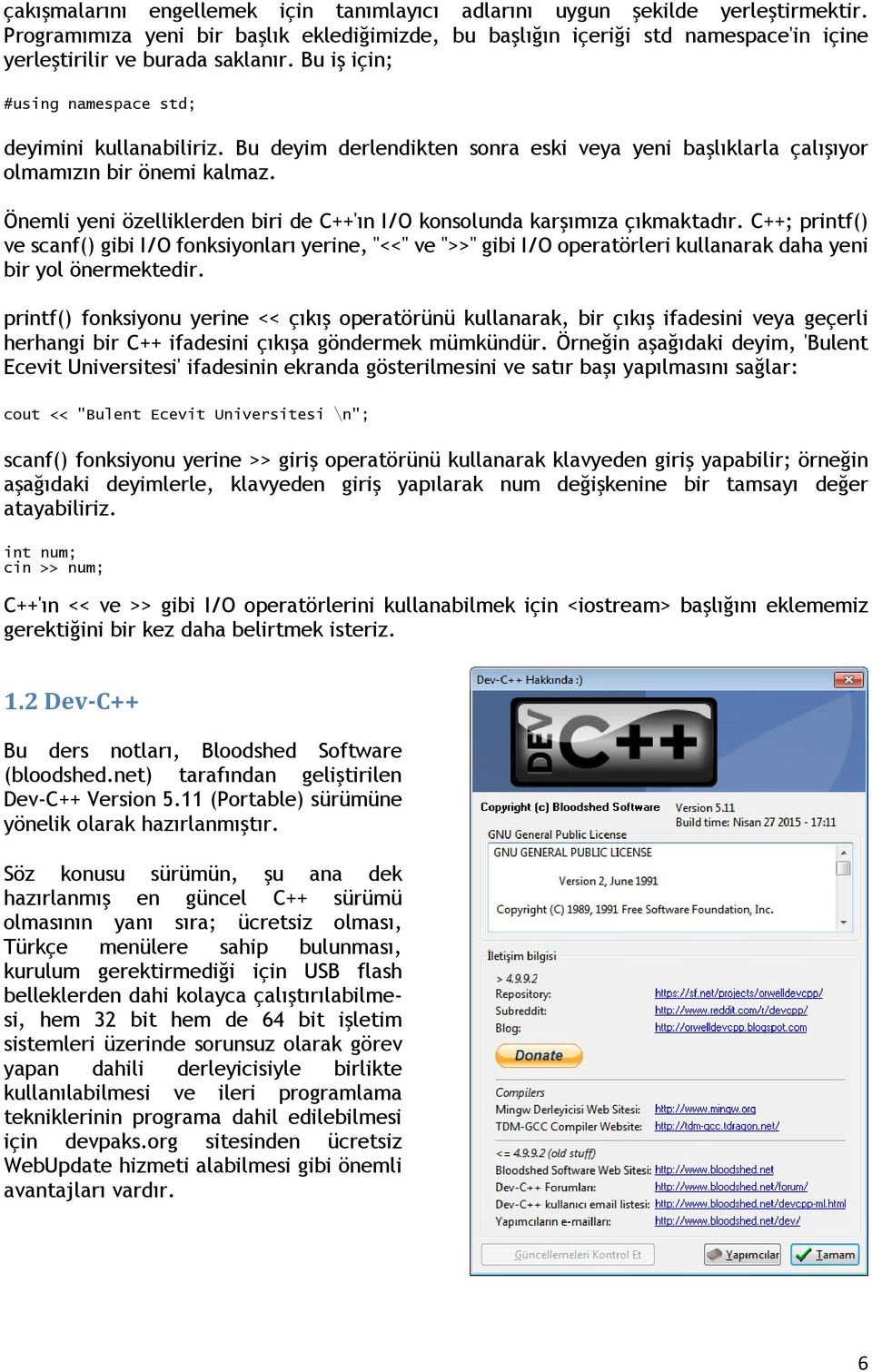 Bu deyim derlendikten sonra eski veya yeni başlıklarla çalışıyor olmamızın bir önemi kalmaz. Önemli yeni özelliklerden biri de C++'ın I/O konsolunda karşımıza çıkmaktadır.