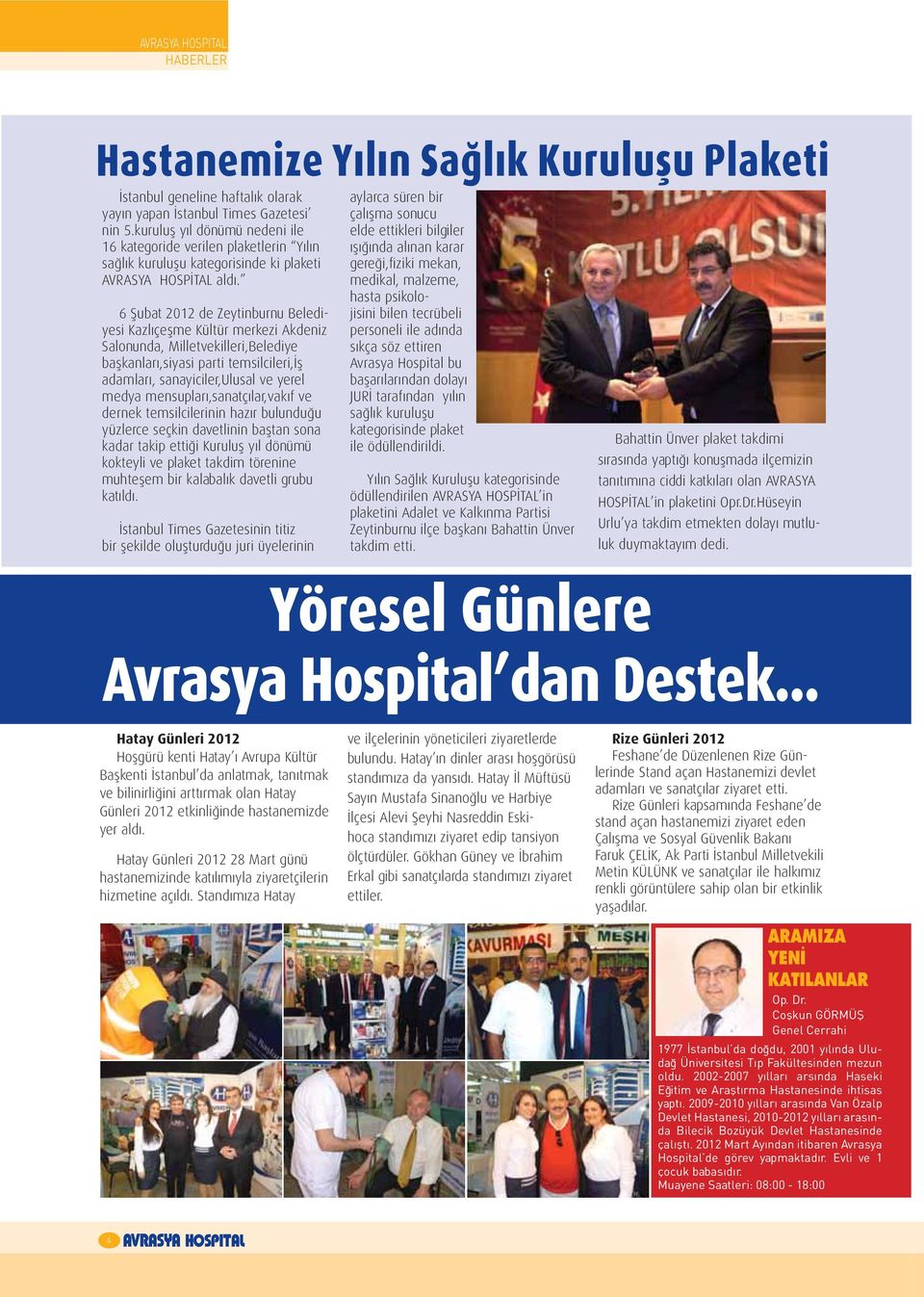 6 Şubat 2012 de Zeytinburnu Belediyesi Kazlıçeşme Kültür merkezi Akdeniz Salonunda, Milletvekilleri,Belediye başkanları,siyasi parti temsilcileri,iş adamları, sanayiciler,ulusal ve yerel medya