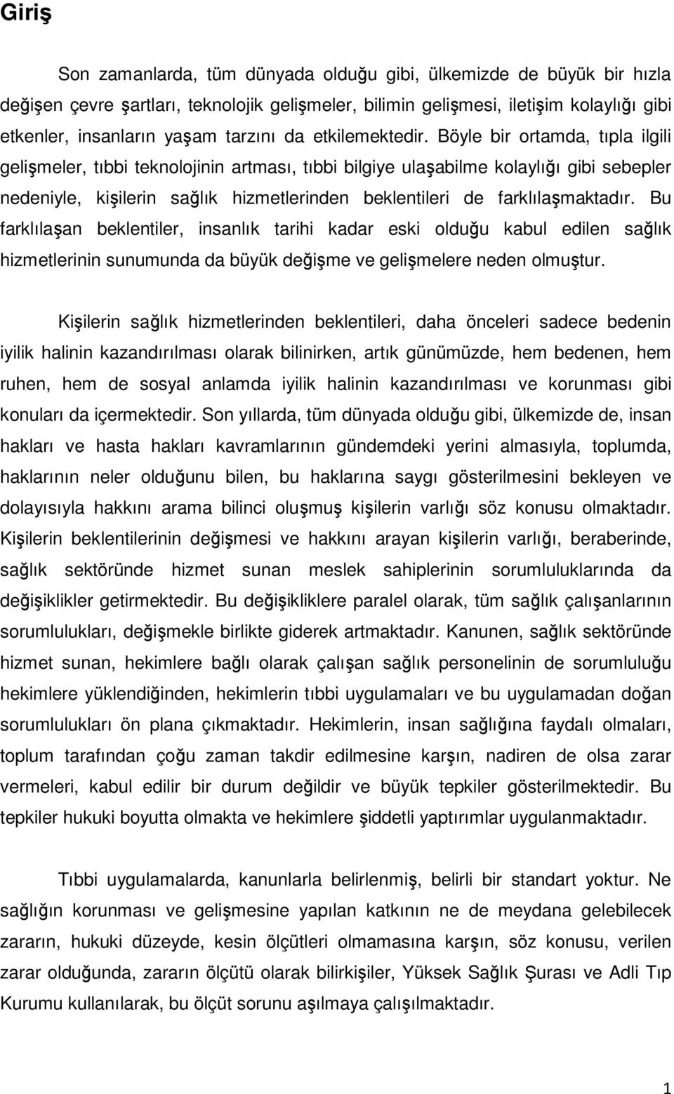 Böyle bir ortamda, tıpla ilgili gelişmeler, tıbbi teknolojinin artması, tıbbi bilgiye ulaşabilme kolaylığı gibi sebepler nedeniyle, kişilerin sağlık hizmetlerinden beklentileri de farklılaşmaktadır.