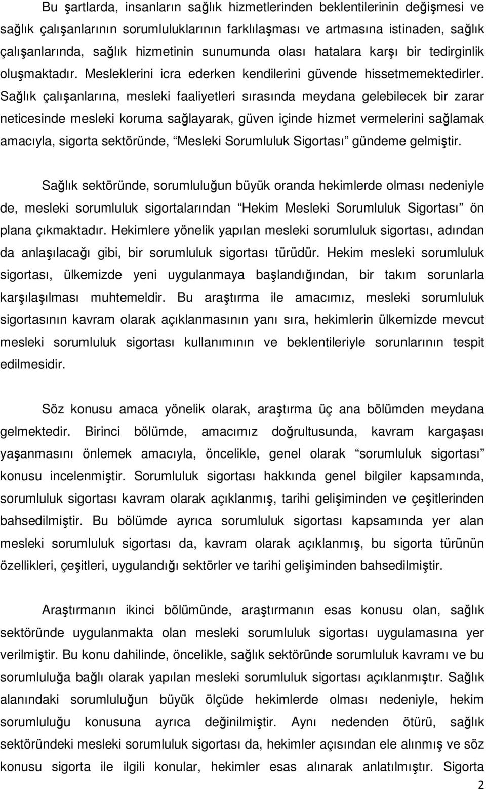 Sağlık çalışanlarına, mesleki faaliyetleri sırasında meydana gelebilecek bir zarar neticesinde mesleki koruma sağlayarak, güven içinde hizmet vermelerini sağlamak amacıyla, sigorta sektöründe,