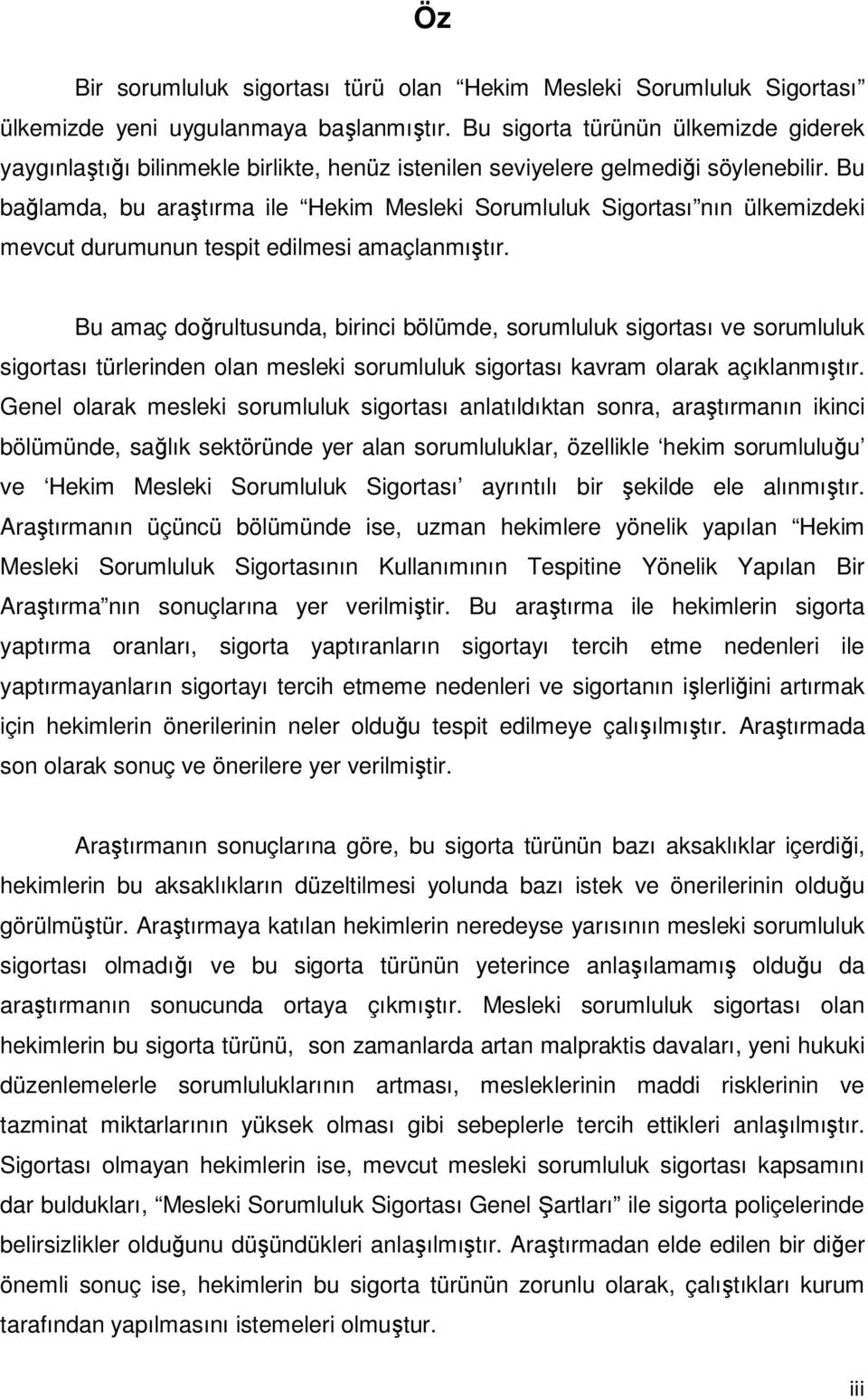 Bu bağlamda, bu araştırma ile Hekim Mesleki Sorumluluk Sigortası nın ülkemizdeki mevcut durumunun tespit edilmesi amaçlanmıştır.