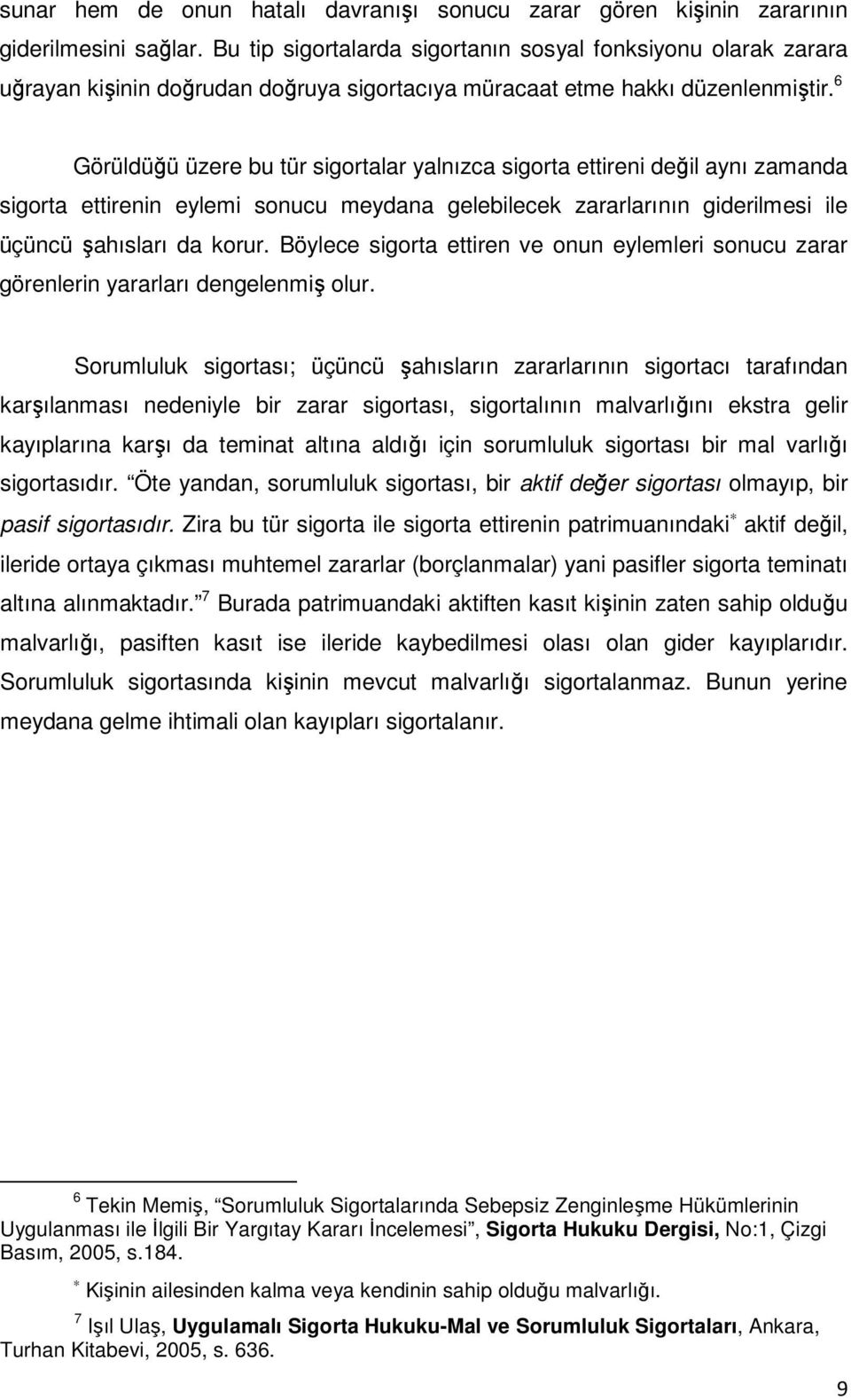 6 Görüldüğü üzere bu tür sigortalar yalnızca sigorta ettireni değil aynı zamanda sigorta ettirenin eylemi sonucu meydana gelebilecek zararlarının giderilmesi ile üçüncü şahısları da korur.