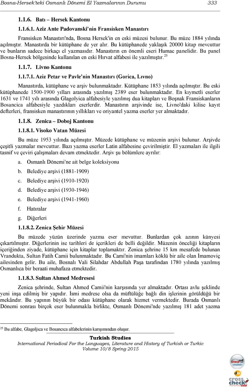 Manastırın en önemli eseri Humac panelidir. Bu panel Bosna-Hersek bölgesinde kullanılan en eski Hırvat alfabesi ile yazılmıştır. 25 1.