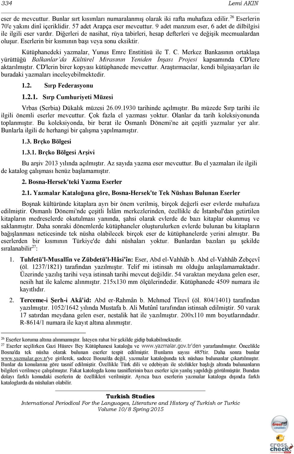 Kütüphanedeki yazmalar, Yunus Emre Enstitüsü ile T. C. Merkez Bankasının ortaklaşa yürüttüğü Balkanlar da Kültürel Mirasının Yeniden İnşası Projesi kapsamında CD'lere aktarılmıştır.