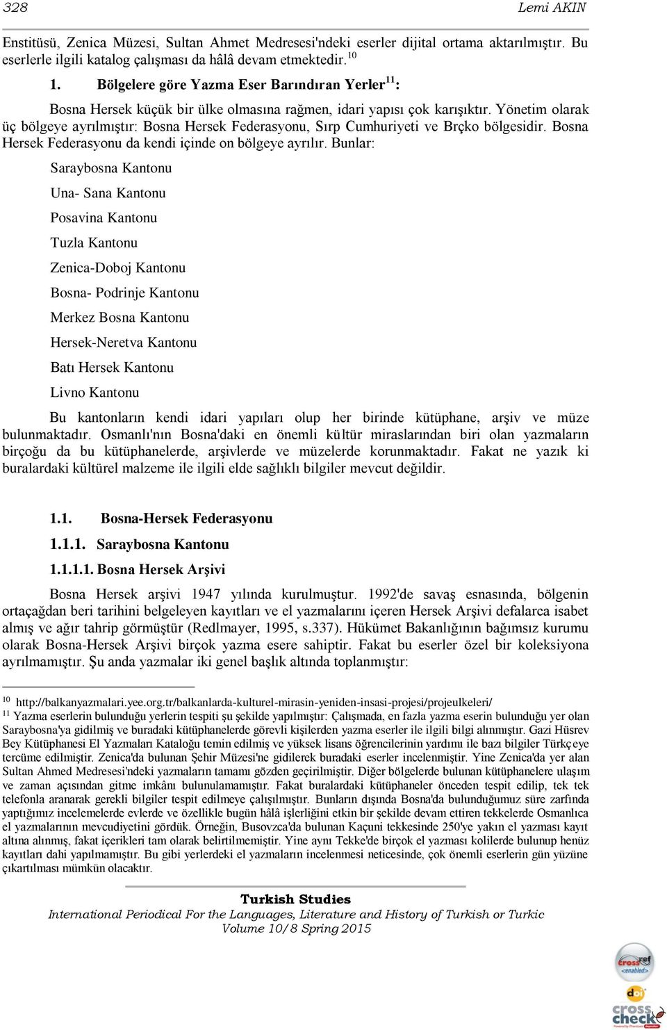 Yönetim olarak üç bölgeye ayrılmıştır: Bosna Hersek Federasyonu, Sırp Cumhuriyeti ve Brçko bölgesidir. Bosna Hersek Federasyonu da kendi içinde on bölgeye ayrılır.