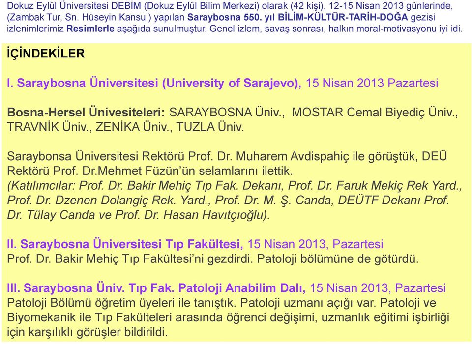 Saraybosna Üniversitesi (University of Sarajevo), 15 Nisan 2013 Pazartesi Bosna-Hersel Ünivesiteleri: SARAYBOSNA Üniv., MOSTAR Cemal Biyediç Üniv., TRAVNİK Üniv., ZENİKA Üniv., TUZLA Üniv.