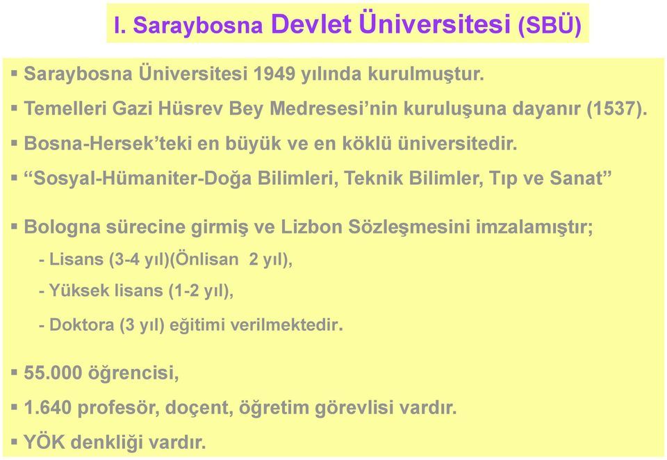 Sosyal-Hümaniter-Doğa Bilimleri, Teknik Bilimler, Tıp ve Sanat Bologna sürecine girmiş ve Lizbon Sözleşmesini imzalamıştır; -