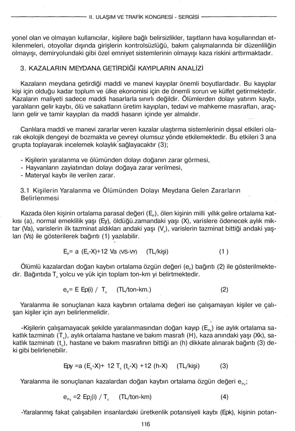 KAZALARIN MEYDANA GETİRDİĞİ KAYIPLARIN ANALİZİ Kazaların meydana getirdiği maddi ve manevi kayıplar önemli boyutlardadır.