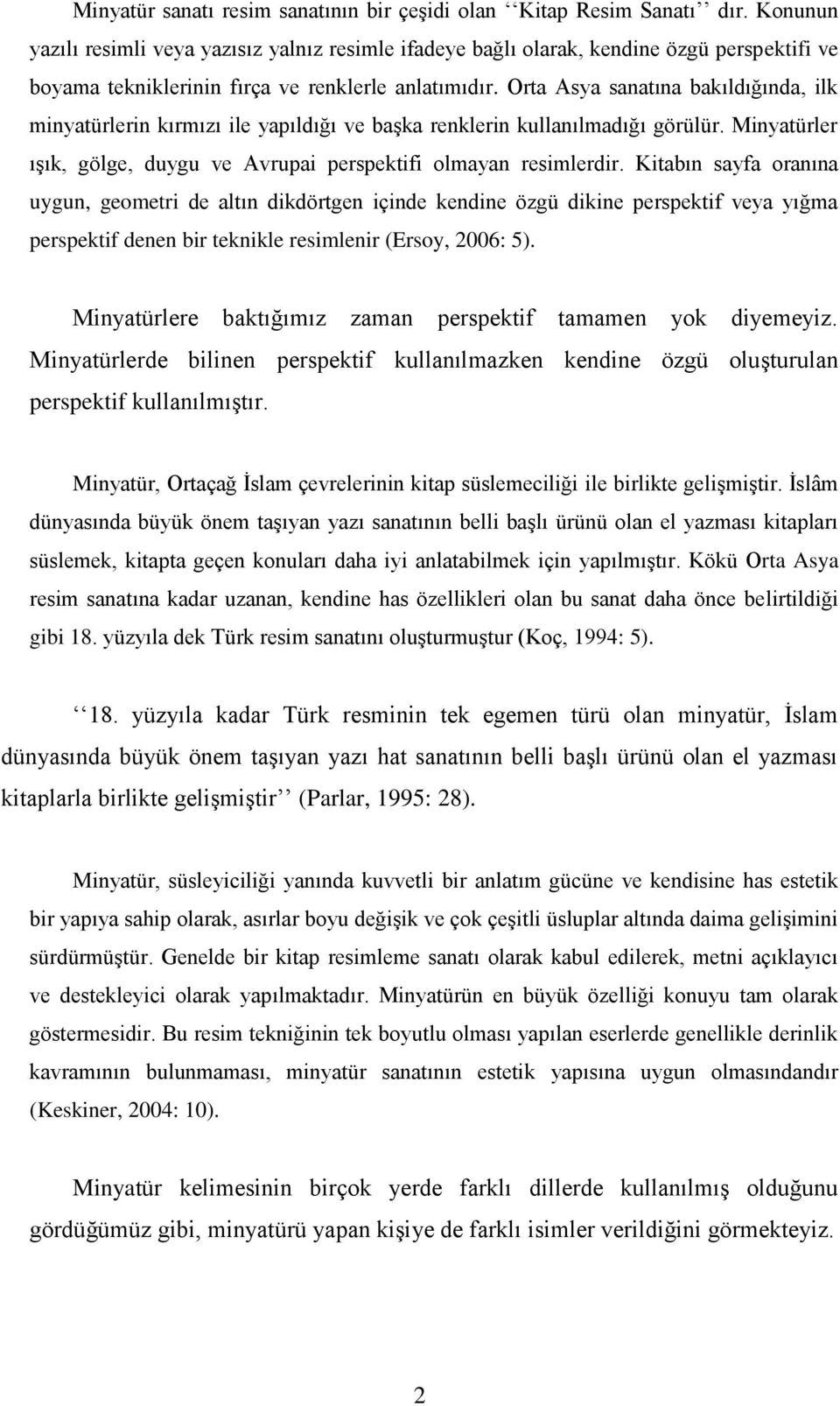 Orta Asya sanatına bakıldığında, ilk minyatürlerin kırmızı ile yapıldığı ve başka renklerin kullanılmadığı görülür. Minyatürler ışık, gölge, duygu ve Avrupai perspektifi olmayan resimlerdir.