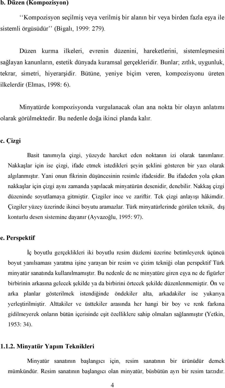 Bütüne, yeniye biçim veren, kompozisyonu üreten ilkelerdir (Elmas, 1998: 6). Minyatürde kompozisyonda vurgulanacak olan ana nokta bir olayın anlatımı olarak görülmektedir.