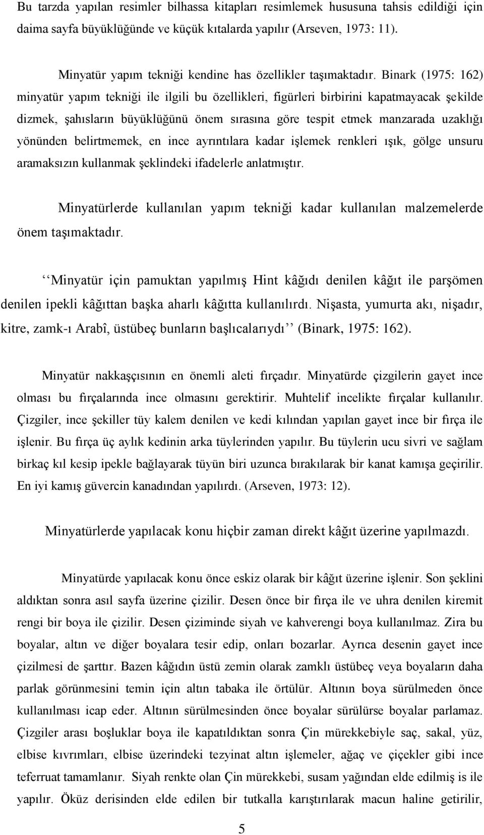 Binark (1975: 162) minyatür yapım tekniği ile ilgili bu özellikleri, figürleri birbirini kapatmayacak şekilde dizmek, şahısların büyüklüğünü önem sırasına göre tespit etmek manzarada uzaklığı