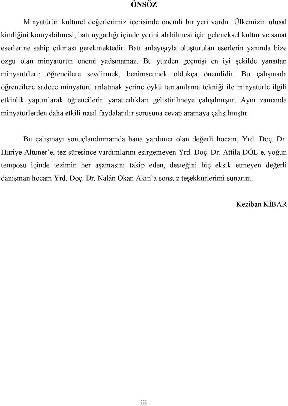 Batı anlayışıyla oluşturulan eserlerin yanında bize özgü olan minyatürün önemi yadsınamaz. Bu yüzden geçmişi en iyi şekilde yansıtan minyatürleri; öğrencilere sevdirmek, benimsetmek oldukça önemlidir.