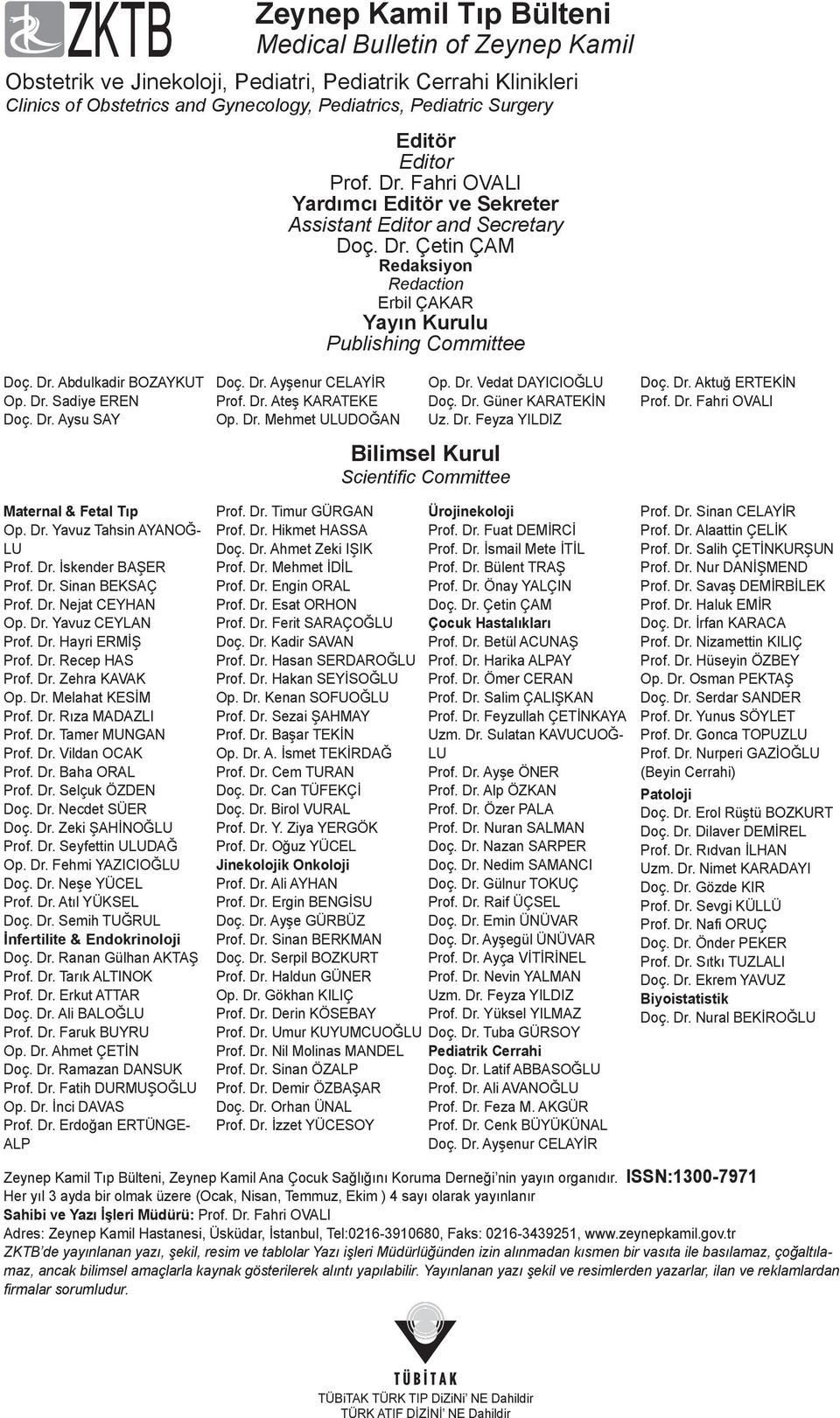 Dr. Sadiye EREN Doç. Dr. Aysu SAY Doç. Dr. Ayşenur CELAYİR Prof. Dr. Ateş KARATEKE Op. Dr. Mehmet ULUDOĞAN Op. Dr. Vedat DAYICIOĞLU Doç. Dr. Güner KARATEKİN Uz. Dr. Feyza YILDIZ Bilimsel Kurul Scientific Committee Doç.